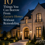 10 Things You Can Borrow From Luxury Homes Without Remodeling